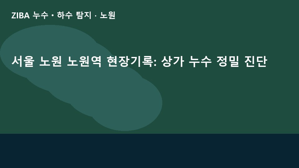 서울 노원 노원역 현장기록: 상가 누수 정밀 진단